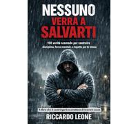 Nessuno verrà a salvarti: 150 verità scomode per costruire disciplina, forza mentale e rispetto per te stesso