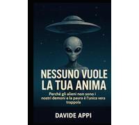 NESSUNO VUOLE LA TUA ANIMA: Perché Gli Alieni Non Sono I Nostri Demoni E La Paura È L'Unica Vera Trappola