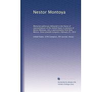 Nestor Montoya: Memorial addresses delivered in the House of representatives of the United States in memory of Nestor Montoya, late a representative ... Congress. February 25, 1923: Volume 4