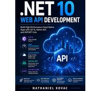 .NET 10 Web API Development: Build High-Performance Cloud-Native Apps with C# 15, Native AOT, and ASP.NET Core: 11 (DevTech series)
