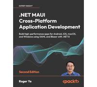 .NET MAUI Cross-Platform Application Development - Second Edition: Build high-performance apps for Android, iOS, macOS, and Windows using XAML and Blazor with .NET 8