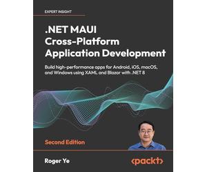 .NET MAUI Cross-Platform Application Development: Build high-performance apps for Android, iOS, macOS, and Windows using XAML and Blazor with .NET 8