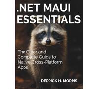 .NET MAUI Essentials: The Clear and Complete Guide to Native Cross-Platform Apps (Complete Guide to App & Software Development for Beginners)