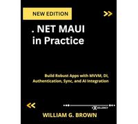 .NET MAUI in Practice: Build Robust Apps with MVVM, DI, Authentication, Sync, and AI Integration (Web programming,cloud computing and developing guide)