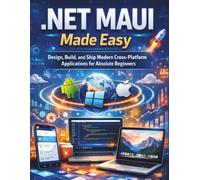 .NET MAUI Made Easy: Design, Build, and Ship Modern Cross-Platform Applications for Absolute Beginners (Ultimate Programming & Tech Mastery Guide)