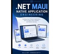 .NET MAUI Native Application Engineering: Building Cross-Platform Applications with C#, Native APIs, Handlers, and Platform Services