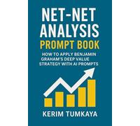 Net-Net Analysis Prompt Book: How to Apply Benjamin Graham’s Deep Value Strategy with AI Prompts (Prompt-Powered Investing)
