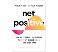 Net Positive: How Courageous Companies Thrive by Giving More Than They Take