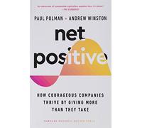 Net Positive: How Courageous Companies Thrive by Giving More Than They Take