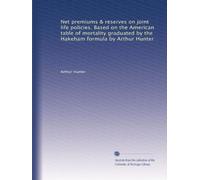 Net premiums & reserves on joint life policies. Based on the American table of mortality graduated by the Hakeham formula by Arthur Hunter