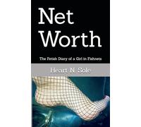 Net Worth: The Fetish Diary of a Girl in Fishnets (Heart N Sole)