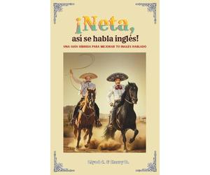 ¡Neta! ¡Así se habla inglés!: Una guía híbrida para mejorar tu inglés hablado