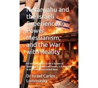 Netanyahu and the Israeli Experience: Power, Messianism, and the War with Reality: For him, Democracy is not a System of Separated and Balanced ... : Unlike Facism, Bad Enough for Reality)