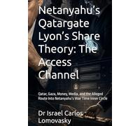 Netanyahu’s Qatargate Lyon’s Share Theory: The Access Channel: Qatar, Gaza, Money, Media, and the Alleged Route Into Netanyahu’s War Time Inner Circle