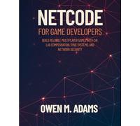 NETCODE FOR GAME DEVELOPERS: BUILD RELIABLE MULTIPLAYER GAMES WITH C#: LAG COMPENSATION, SYNC SYSTEMS, AND NETWORK SECURITY