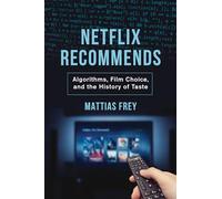 Netflix Recommends: Algorithms, Film Choice, and the History of Taste