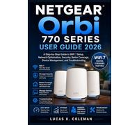 NETGEAR Orbi 770 Series User Guide 2026: A Step-by-Step Guide to WiFi 7 Setup, Network Optimization, Security, Better Coverage, Device Management, and Troubleshooting.