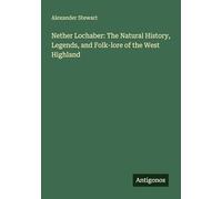 Nether Lochaber: The Natural History, Legends, and Folk-lore of the West Highland