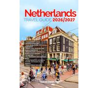 NETHERLAND TRAVEL GUIDE 2026/2027: From Arrival to Departure, a Well-Detailed Guide to Help You Know NETHERLAND in Half the Time with Easy ... Transport, Budget Advice, and Top Attractions