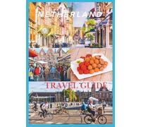 NETHERLAND TRAVEL GUIDE 2026: Discover Amsterdam, Rotterdam, Utrecht & Beyond with Local Secrets and Smart Travel Tips.