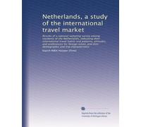 Netherlands, a study of the international travel market: Results of a national sampling survey among residents of the Netherlands, indicating their ... their demographic and trip characteristics