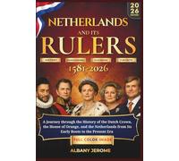 NETHERLANDS AND ITS RULERS 1581-2026: A Journey through the History of the Dutch Crown, the House of Orange, and the Netherlands from Its Early Roots to the Present Era