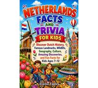Netherlands Facts and Trivia for Kids: Discover Dutch History, Famous Landmarks, Wildlife, Geography, Culture, Amazing Discoveries, and Fun Facts for Kids Ages 7-12
