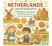 NETHERLANDS: Land of Inspiration: A Wholesome and Cute Coloring Journey Through Dutch Culture, Tulips, Windmills, and More - For Kids and All Ages