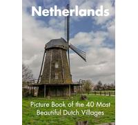 Netherlands Picture Book of the 40 Most Beautiful Dutch Hidden Villages: Netherlands Travel Book | Netherlands Coffee Table Book