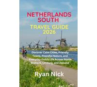 NETHERLANDS SOUTH TRAVEL GUIDE 2026: Discover Calm Cities, Friendly Towns, Peaceful Nature, and Everyday Dutch Life Across North Brabant, Limburg, and Zeeland