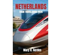 NETHERLANDS TRAIN TRAVEL GUIDE 2026: Dive into scenic escapes, cultural discoveries, and off the-map experiences across a compact kingdom