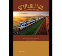 Netherlands Train Vacation Guide 2026: Discover Dutch Cities, Countryside, and Coastlines by Train: 92 (Train Travel Guide)