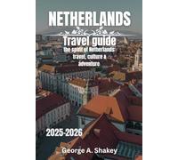 Netherlands travel guide 2025-20256: The spirit of Netherlands: Travel, culture and adventure (2025-2026)