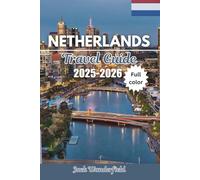 NETHERLANDS TRAVEL GUIDE 2025-2026: Discover Hidden Gems, Must-See Attractions, Local Culture, and Expert Tips for an Authentic Dutch Adventure.