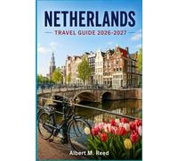 NETHERLANDS TRAVEL GUIDE 2026-2027: Explore Amsterdam, Rotterdam, and Charming Villages with Insider Tips on Tulip Season, Canal Cruises, Local Food, and Stress-Free Itineraries