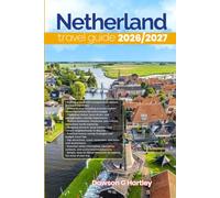 NETHERLANDS TRAVEL GUIDE 2026/2027: The Only Guide You’ll Need for an unforgettable Trip: Local Recommendation, Hidden Gems, Insider Tips and Must-See Attractions