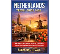 Netherlands Travel Guide 2026: Amsterdam, Rotterdam, Utrecht & Beyond - Culture, Canals, Food, and Unforgettable Dutch Experiences