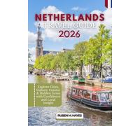 Netherlands Travel Guide 2026: Explore Cities, Culture, Cuisine & Hidden Gems with Confidence and Local Insight