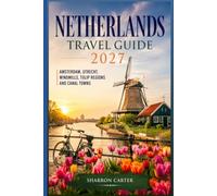 Netherlands Travel Guide 2027: Amsterdam, Utrecht, Windmills, Tulip Regions and Canal Towns (2027 TRAVEL BOOKS)