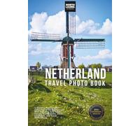Netherlands Travel Photo Book: A Stunning Photography Collection of the Netherlands' Most Beautiful Tulip Fields, Canals, Scenic Views, Iconic Landmarks, and Travel Destinations