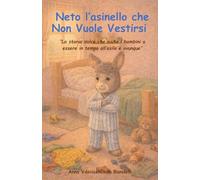Neto l’asinello che Non Vuole Vestirsi: “La dolce storia della buonanotte in italiano che aiuta i bambini a essere in tempo all’asilo e ovunque” (Piccole Storie per Grandi Valori)