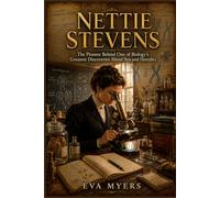 Nettie Stevens: The Pioneer Behind One of Biology's Greatest Discoveries About Sex and Heredity