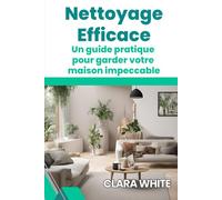 NETTOYAGE EFFICACE: UN GUIDE PRATIQUE POUR GARDER VOTRE MAISON IMPECCABLE