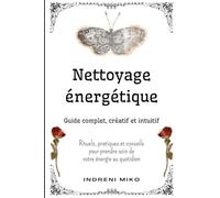 Nettoyage énergétique: Rituels, pratiques et conseils pour prendre soin de votre énergie au quotidien