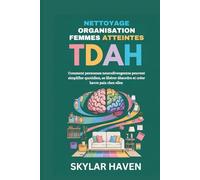 Nettoyage organisation femmes atteintes TDAH: Comment personnes neurodivergentes peuvent simplifier quotidien, se libérer désordre et créer havre paix chez elles