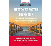 Nettoyer votre énergie: Mes secrets et rituels pour purifier et protéger les lieux et les personnes