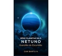 Netuno: Guardião da Escuridão: 8 (Nine Worlds, One Star (Nove mundos, uma estrela): O Legado Científico de um Sistema Planetário)