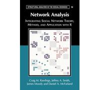 Network Analysis: Integrating Social Network Theory, Method, and Application with R (Structural Analysis in the Social Sciences)