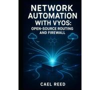 NETWORK AUTOMATION WITH VYOS: OPEN-SOURCE ROUTING AND FIREWALL: DEPLOY MULTI-CLOUD NETWORKS WITH ANSIBLE, TERRAFORM, AND API-DRIVEN CONFIGURATION FOR AWS, AZURE, AND ON-PREMISES