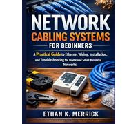 Network Cabling Systems for Beginners: A Practical Guide to Ethernet Wiring, Installation, and Troubleshooting for Home and Small Business Networks